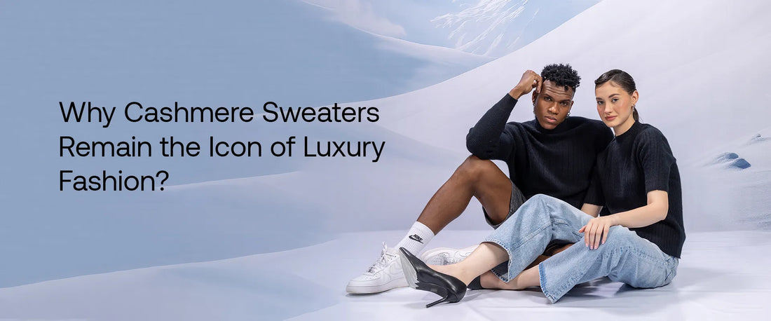 Why Cashmere Sweaters Remain the Icon of Luxury Fashion?
